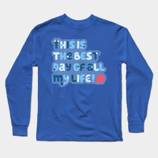 This is the best day of all my life Long Sleeve T-Shirt